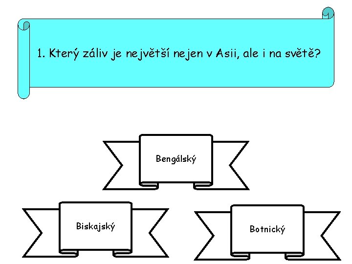 1. Který záliv je největší nejen v Asii, ale i na světě? Bengálský Biskajský