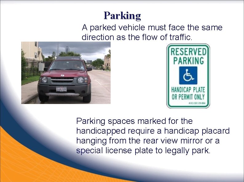 Parking A parked vehicle must face the same direction as the flow of traffic.