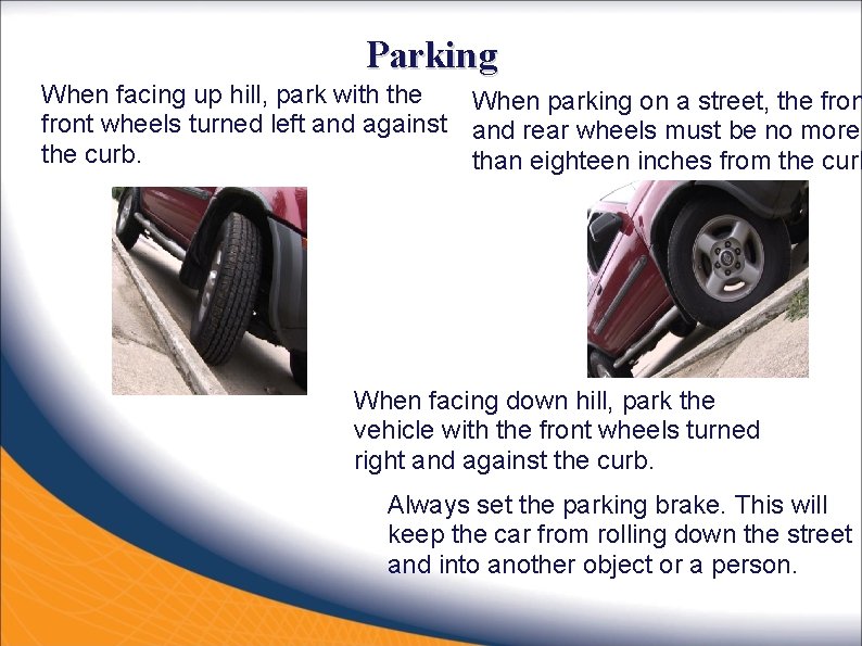 Parking When facing up hill, park with the When parking on a street, the
