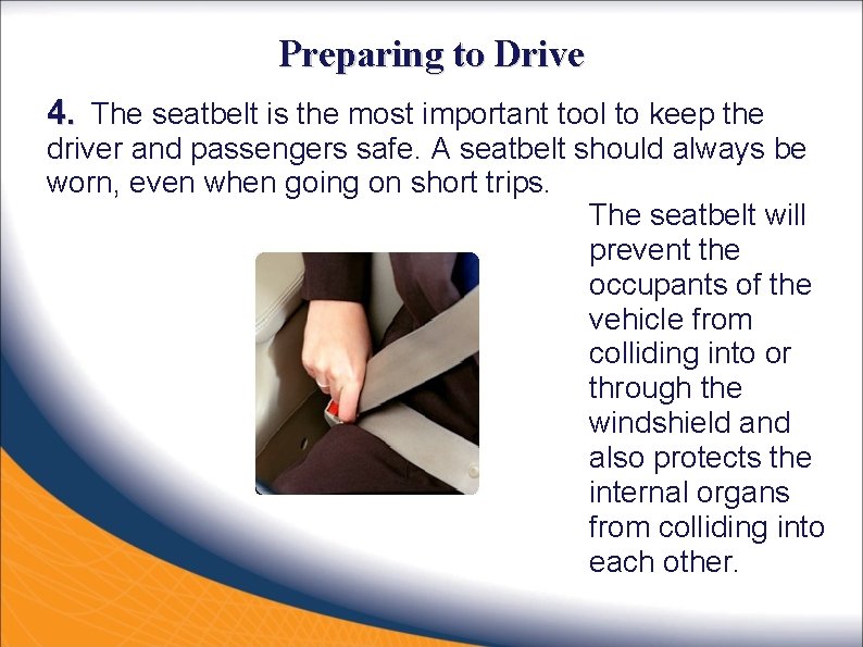 Preparing to Drive 4. The seatbelt is the most important tool to keep the