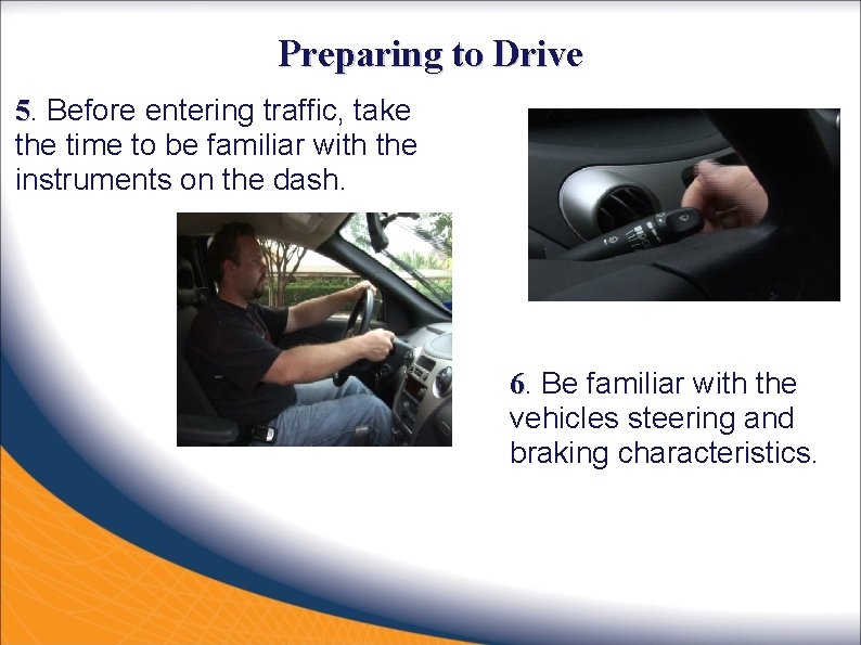 Preparing to Drive 5. Before entering traffic, take the time to be familiar with