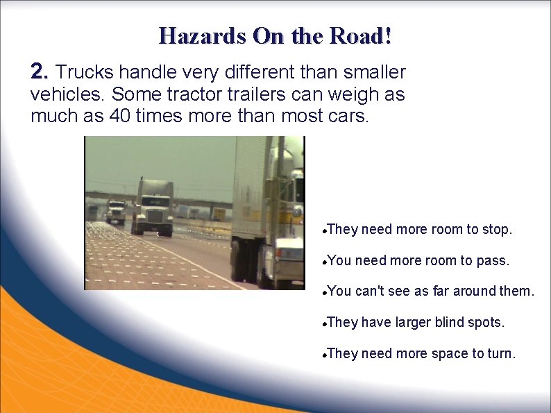 Hazards On the Road! 2. Trucks handle very different than smaller vehicles. Some tractor