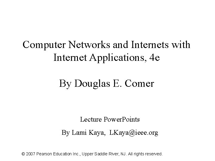 Computer Networks and Internets with Internet Applications, 4 e By Douglas E. Comer Lecture
