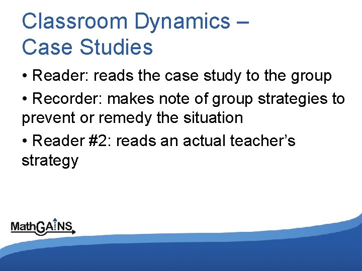Classroom Dynamics – Case Studies • Reader: reads the case study to the group