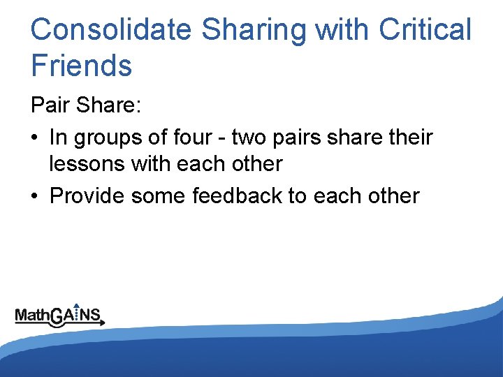 Consolidate Sharing with Critical Friends Pair Share: • In groups of four - two