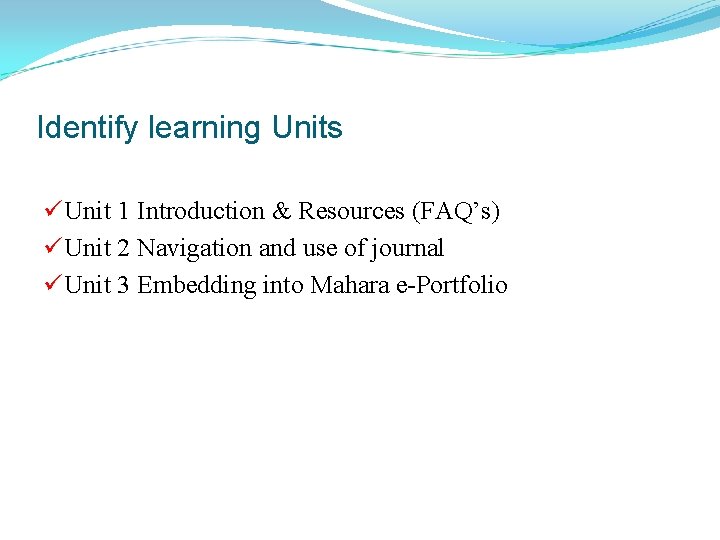 Identify learning Units ü Unit 1 Introduction & Resources (FAQ’s) ü Unit 2 Navigation