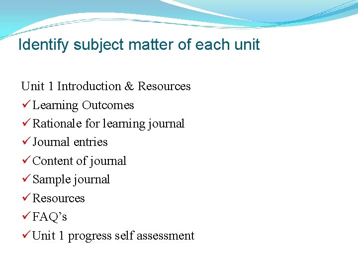 Identify subject matter of each unit Unit 1 Introduction & Resources ü Learning Outcomes