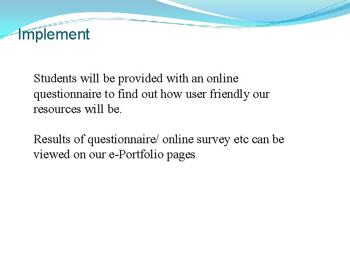 Implement Students will be provided with an online questionnaire to find out how user