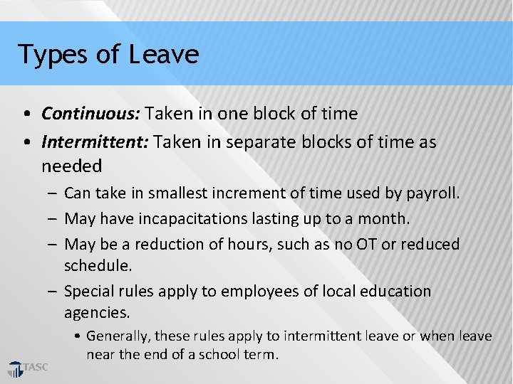 Types of Leave • Continuous: Taken in one block of time • Intermittent: Taken