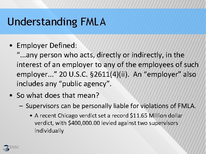 Understanding FMLA • Employer Defined: “. . . any person who acts, directly or