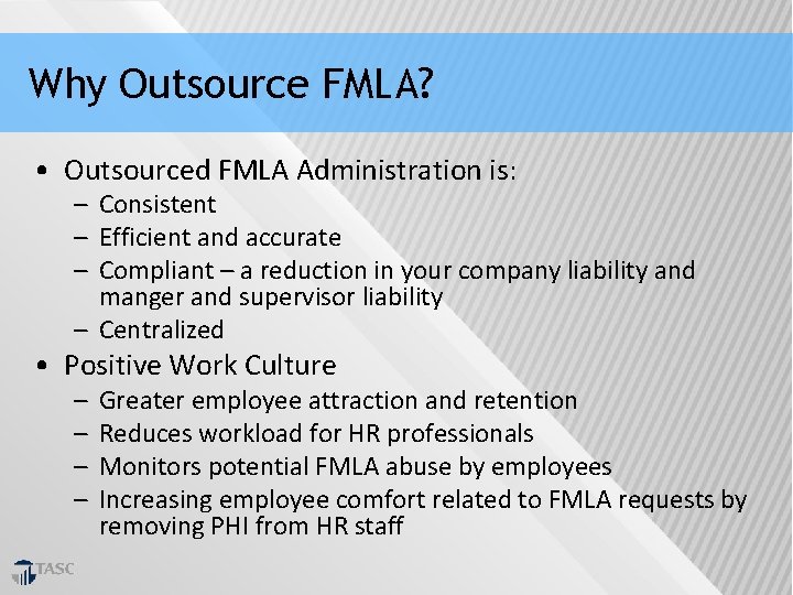 Why Outsource FMLA? • Outsourced FMLA Administration is: – Consistent – Efficient and accurate