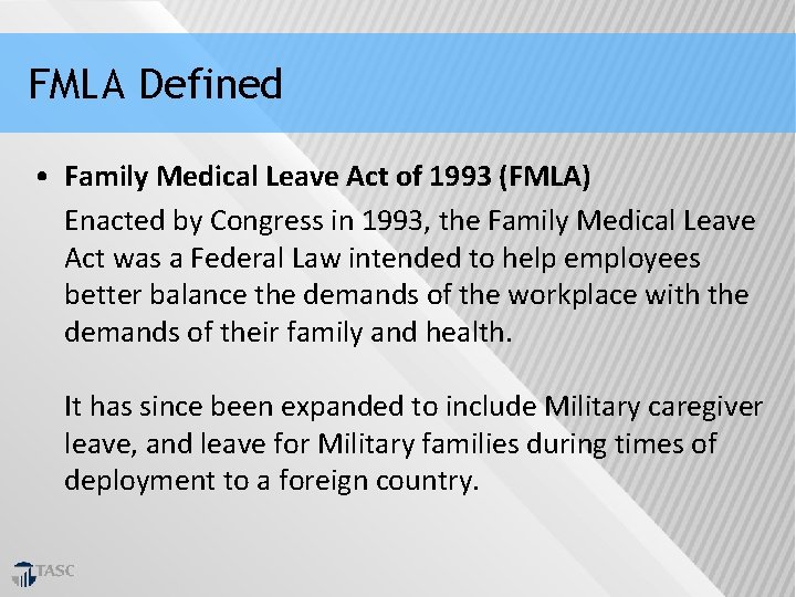 FMLA Defined • Family Medical Leave Act of 1993 (FMLA) Enacted by Congress in