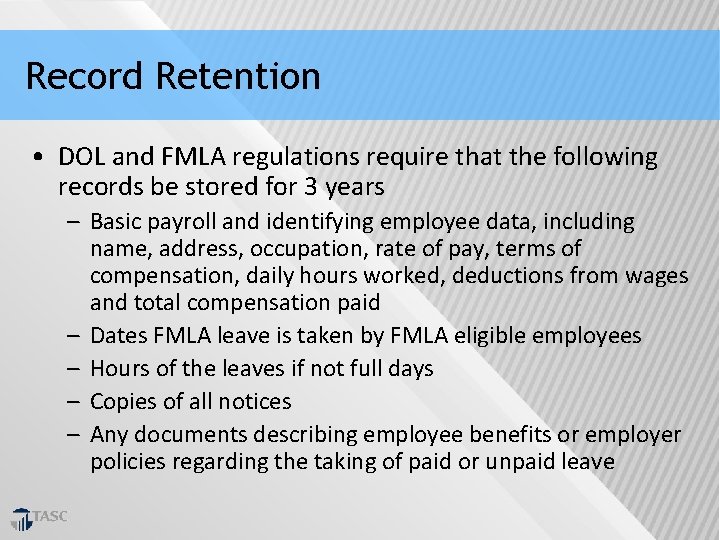 Record Retention • DOL and FMLA regulations require that the following records be stored
