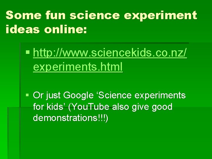 Some fun science experiment ideas online: § http: //www. sciencekids. co. nz/ experiments. html