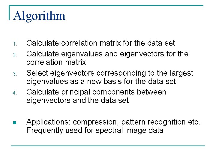 Algorithm 1. 2. 3. 4. Calculate correlation matrix for the data set Calculate eigenvalues