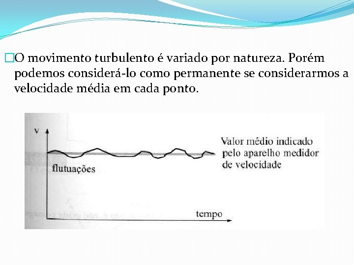 �O movimento turbulento é variado por natureza. Porém podemos considerá-lo como permanente se considerarmos