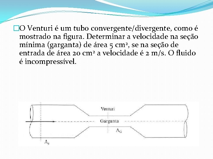 �O Venturi é um tubo convergente/divergente, como é mostrado na figura. Determinar a velocidade