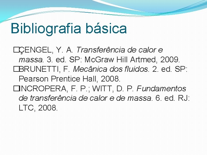 Bibliografia básica �ÇENGEL, Y. A. Transferência de calor e massa. 3. ed. SP: Mc.