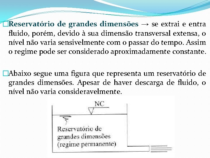 �Reservatório de grandes dimensões → se extrai e entra fluido, porém, devido à sua