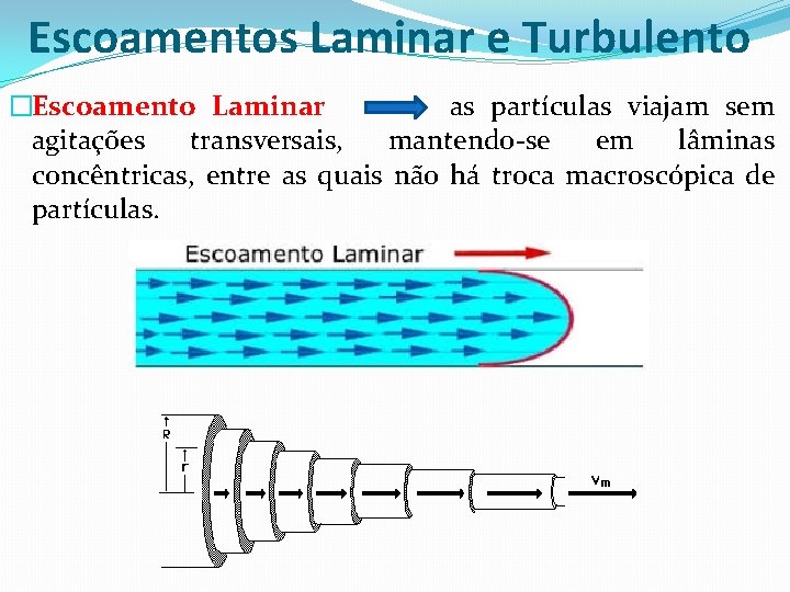 Escoamentos Laminar e Turbulento �Escoamento Laminar as partículas viajam sem agitações transversais, mantendo-se em