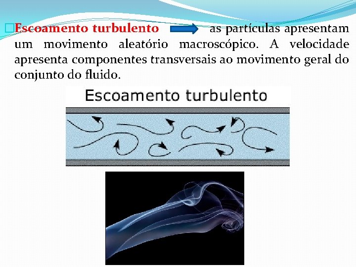 �Escoamento turbulento as partículas apresentam um movimento aleatório macroscópico. A velocidade apresenta componentes transversais