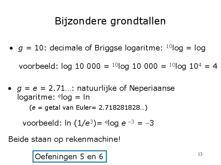 Bijzondere grondtallen • g = 10: decimale of Briggse logaritme: voorbeeld: log 10 000 Bijzondere grondtallen • g = 10: decimale of Briggse logaritme: voorbeeld: log 10 000