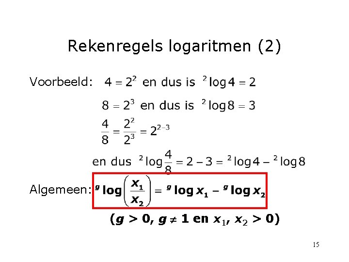 Rekenregels logaritmen (2) Voorbeeld: Algemeen: (g > 0, g 1 en x 1, x Rekenregels logaritmen (2) Voorbeeld: Algemeen: (g > 0, g 1 en x 1, x