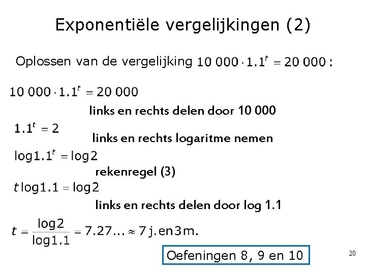 Exponentiële vergelijkingen (2) Oplossen van de vergelijking links en rechts delen door 10 000 Exponentiële vergelijkingen (2) Oplossen van de vergelijking links en rechts delen door 10 000