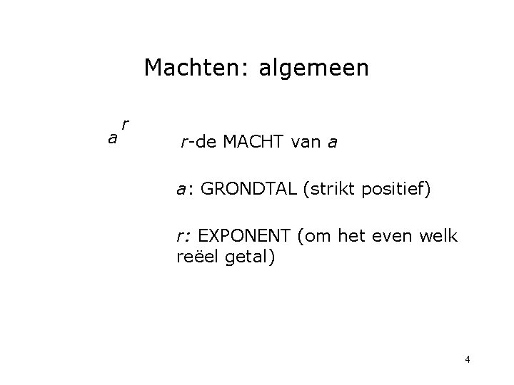Machten: algemeen a r r-de MACHT van a a: GRONDTAL (strikt positief) r: EXPONENT Machten: algemeen a r r-de MACHT van a a: GRONDTAL (strikt positief) r: EXPONENT