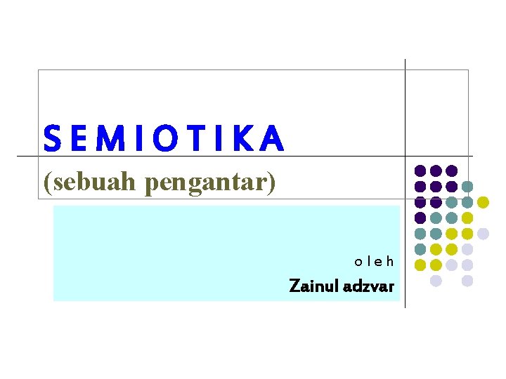 SEMIOTIKA (sebuah pengantar) oleh Zainul adzvar 