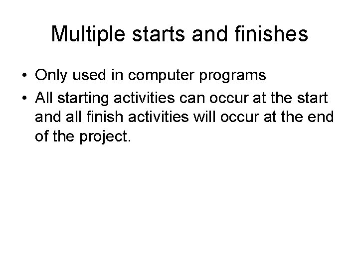 Multiple starts and finishes • Only used in computer programs • All starting activities Multiple starts and finishes • Only used in computer programs • All starting activities
