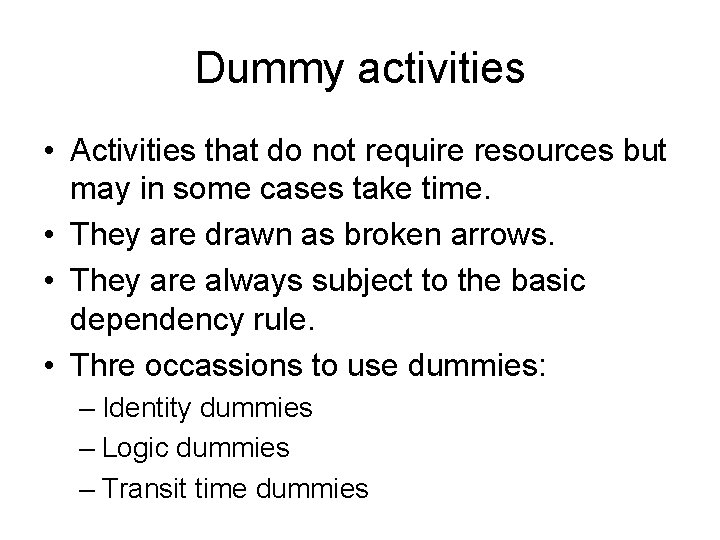 Dummy activities • Activities that do not require resources but may in some cases Dummy activities • Activities that do not require resources but may in some cases