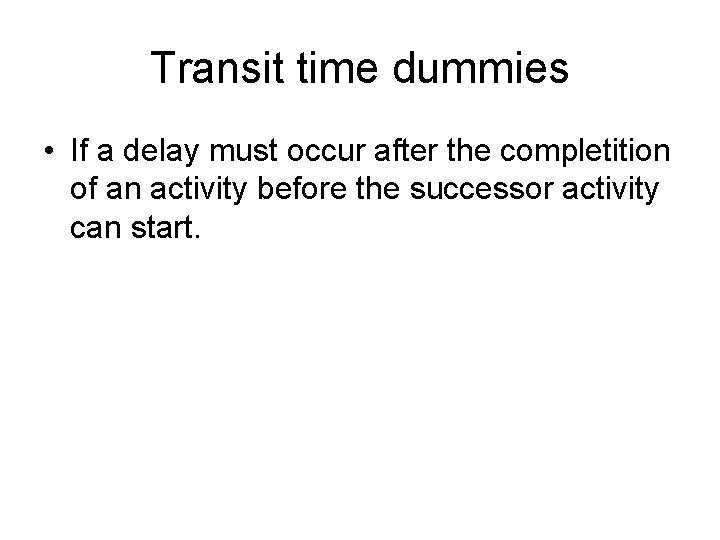 Transit time dummies • If a delay must occur after the completition of an