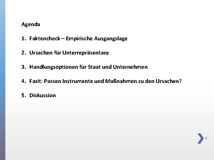 Agenda 1. Faktencheck – Empirische Ausgangslage 2. Ursachen für Unterrepräsentanz 3. Handlungsoptionen für Staat