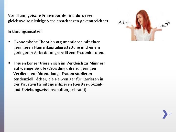 Vor allem typische Frauenberufe sind durch vergleichsweise niedrige Verdienstchancen gekennzeichnet. Erklärungsansätze: § Ökonomische Theorien