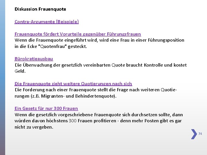 Diskussion Frauenquote Contra-Argumente (Beispiele) Frauenquote fördert Vorurteile gegenüber Führungsfrauen Wenn die Frauenquote eingeführt wird,