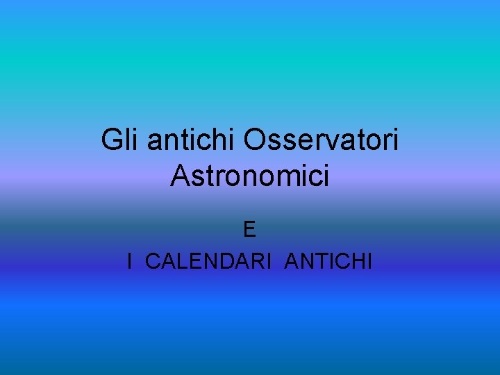 Gli antichi Osservatori Astronomici E I CALENDARI ANTICHI 
