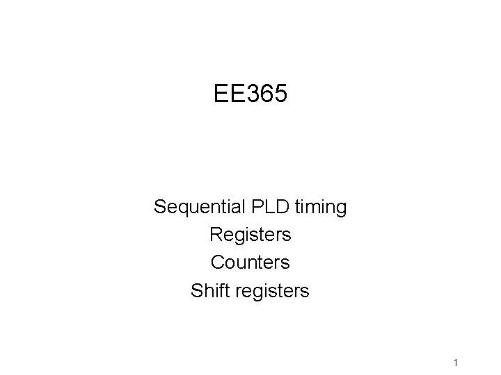 EE 365 Sequential PLD timing Registers Counters Shift registers 1 