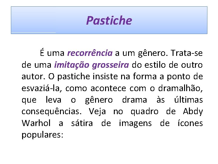 Pastiche É uma recorrência a um gênero. Trata-se de uma imitação grosseira do estilo