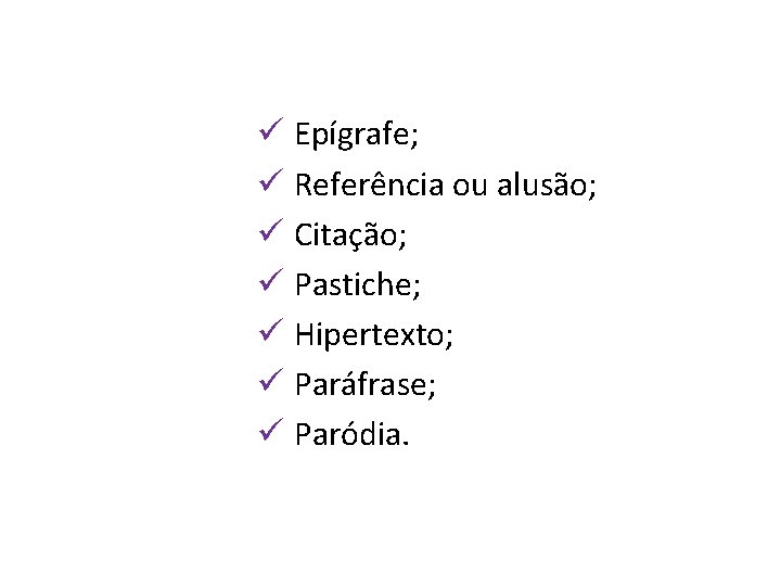 ü Epígrafe; ü Referência ou alusão; ü Citação; ü Pastiche; ü Hipertexto; ü Paráfrase;