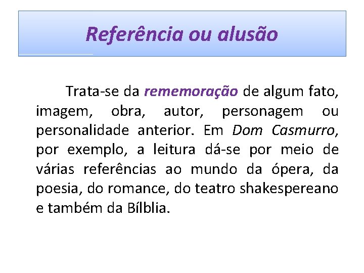 Referência ou alusão Trata-se da rememoração de algum fato, imagem, obra, autor, personagem ou