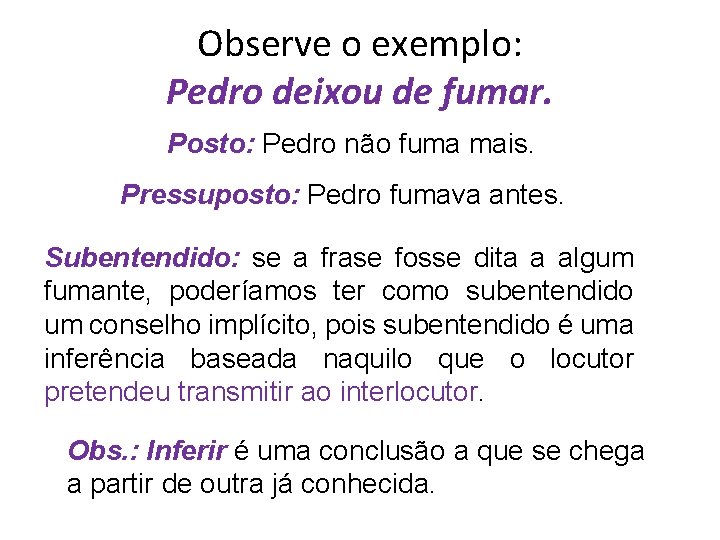 Observe o exemplo: Pedro deixou de fumar. Posto: Pedro não fuma mais. Pressuposto: Pedro