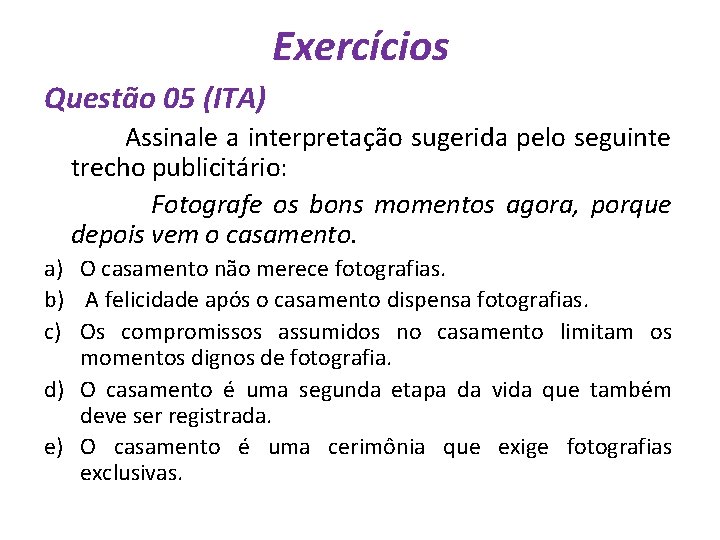 Exercícios Questão 05 (ITA) Assinale a interpretação sugerida pelo seguinte trecho publicitário: Fotografe os