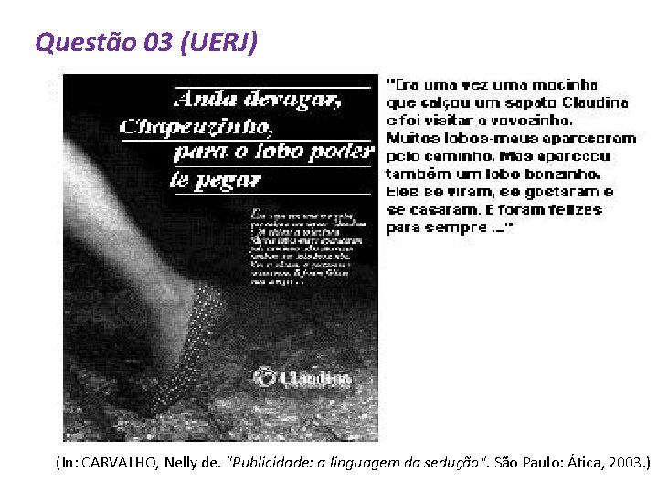 Questão 03 (UERJ) (In: CARVALHO, Nelly de. "Publicidade: a linguagem da sedução". São Paulo: