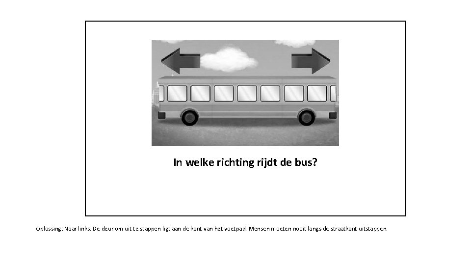 In welke richting rijdt de bus? Oplossing: Naar links. De deur om uit te