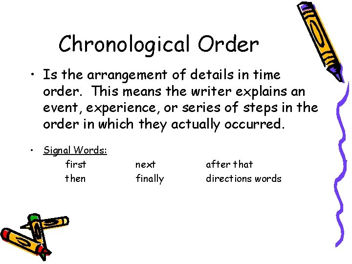 Chronological Order • Is the arrangement of details in time order. This means the