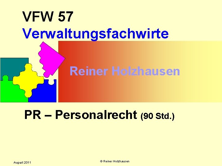 VFW 57 Verwaltungsfachwirte Reiner Holzhausen PR – Personalrecht (90 Std. ) August 2011 ©