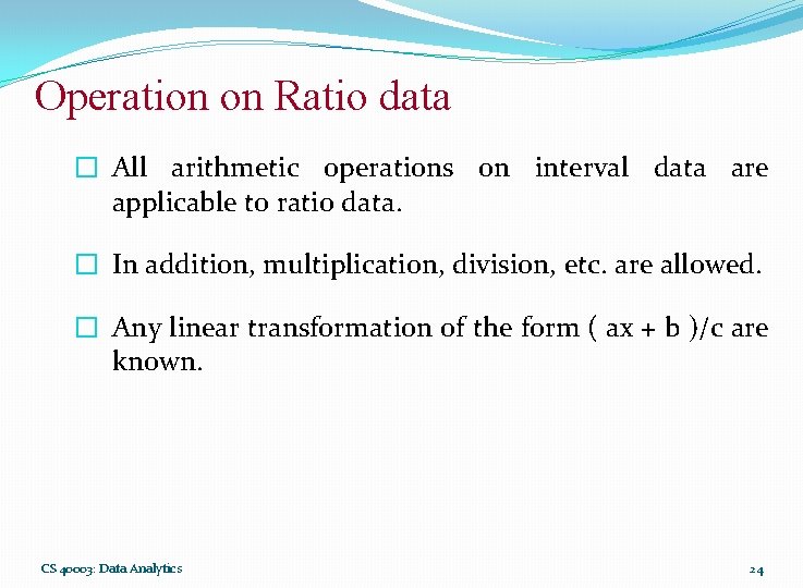 Operation on Ratio data � All arithmetic operations on interval data are applicable to