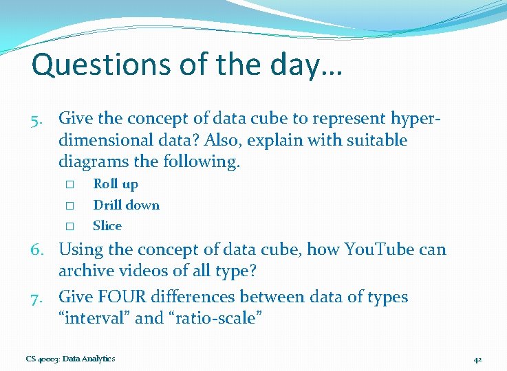 Questions of the day… 5. Give the concept of data cube to represent hyperdimensional