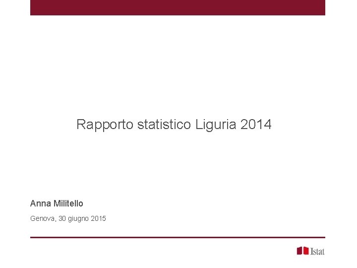 Rapporto statistico Liguria 2014 Anna Militello Genova, 30 giugno 2015 